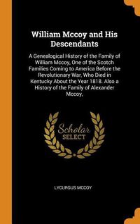 Bild vom Artikel William Mccoy and His Descendants: A Genealogical History of the Family of William Mccoy, One of the Scotch Families Coming to America Before the Revo vom Autor Lycurgus McCoy