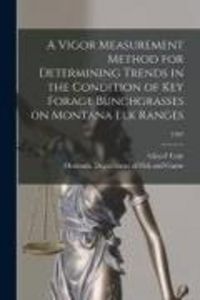 Produktbild: A Vigor Measurement Method for Determining Trends in the Condition of Key Forage Bunchgrasses on Montana Elk Ranges; 1957
