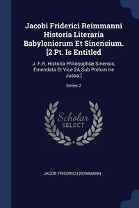 Produktbild: Jacobi Friderici Reimmanni Historia Literaria Babyloniorum Et Sinensium. [2 Pt. Is Entitled