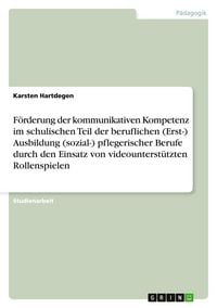 Produktbild: F&ouml;rderung der kommunikativen Kompetenz im schulischen Teil der beruflichen (Erst-) Ausbildung (sozial-) pflegerischer Berufe durch den Einsatz von videounterst&uuml;tzten Rollenspielen
