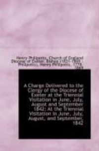 Produktbild: A Charge Delivered to the Clergy of the Diocese of Exeter at the Triennial Visitation in June, July,