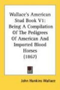 Produktbild: Wallace's American Stud Book V1: Being a Compilation of the Pedigrees of American and Imported Blood Horses (1867)