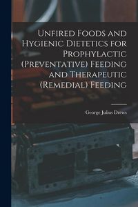 Produktbild: Unfired Foods and Hygienic Dietetics for Prophylactic (Preventative) Feeding and Therapeutic (Remedial) Feeding