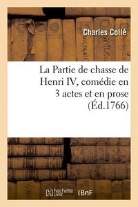 Produktbild: La Partie de Chasse de Henri IV, Com&eacute;die En 3 Actes Et En Prose, (&Eacute;d.1766)