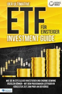 Produktbild: Der ultimative ETF F&Uuml;R EINSTEIGER Investment Guide: Wie Sie in ETFs clever investieren und enorme Gewinne erzielen k&ouml;nnen - Mit dem praxisnahen Leitfaden in k&uuml;rzester Zeit zum Profi an der B&ouml;rse
