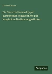 Produktbild: Die Constructionen doppelt ber&uuml;hrender Kegelschnitte mit imagin&auml;ren Bestimmungsst&uuml;cken