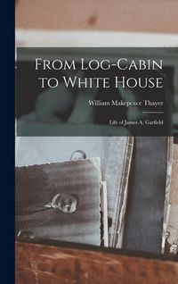Produktbild: From Log-Cabin to White House: Life of James A. Garfield
