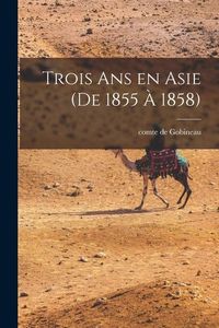 Produktbild: Trois ans en Asie (de 1855 &agrave; 1858)