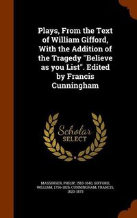Produktbild: Plays, From the Text of William Gifford, With the Addition of the Tragedy "Believe as you List". Edited by Francis Cunningham
