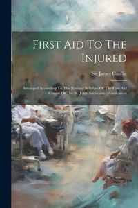 Produktbild: First Aid To The Injured: Arranged According To The Revised Syllabus Of The First Aid Course Of The St. John Ambulance Assoication