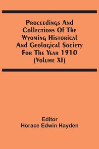 Produktbild: Proceedings And Collections Of The Wyoming Historical And Geological Society For The Year 1910 (Volume Xi)