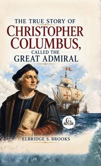 Produktbild: The True Story of Christopher Columbus, Called the Great Admiral