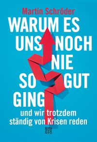 Produktbild: Warum es uns noch nie so gut ging und wir trotzdem st&auml;ndig von Krisen reden