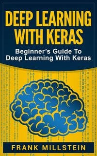 Produktbild: Deep Learning with Keras: Beginner's Guide to Deep Learning with Keras
