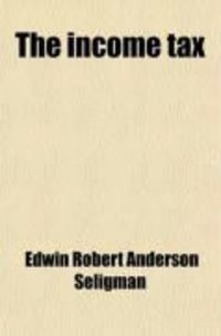 Produktbild: The Income Tax; A Study of the History, Theory and Practice of Income Taxation at Home and Abroad