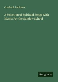 Produktbild: A Selection of Spiritual Songs with Music: For the Sunday-School