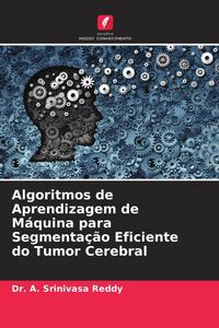 Produktbild: Algoritmos de Aprendizagem de M&aacute;quina para Segmenta&ccedil;&atilde;o Eficiente do Tumor Cerebral