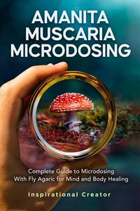 Produktbild: Amanita Muscaria Microdosing: Complete Guide to Microdosing With Fly Agaric for Mind and Body Healing, & Bonus (Medicinal Mushrooms, #3)