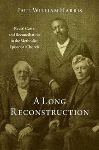 Bild vom Artikel A Long Reconstruction: Racial Caste and Reconciliation in the Methodist Episcopal Church vom Autor Paul William Harris