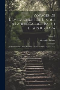 Produktbild: Voyages De L'embouchure De L'indus &Agrave; Lahor, Caboul, Balkh Et &Agrave; Boukhara: Et Retour Par La Perse, Pendant Les Ann&eacute;es 1831, 1832 Et 1833; Volume 3