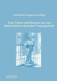 Produktbild: Langewiesche (Hg., K: Tore, T&uuml;rme und Brunnen aus vier Jahrh