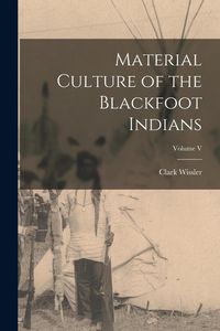 Produktbild: Material Culture of the Blackfoot Indians; Volume V