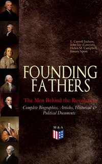Produktbild: FOUNDING FATHERS - The Men Behind the Revolution: Complete Biographies, Articles, Historical & Political Documents
