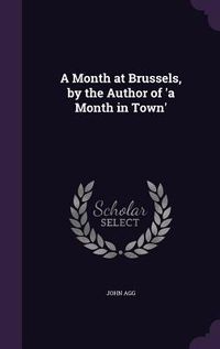 Produktbild: A Month at Brussels, by the Author of 'a Month in Town'