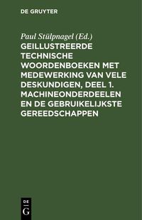 Produktbild: Geillustreerde Technische Woordenboeken met medewerking van vele Deskundigen, Deel 1. Machineonderdeelen en de Gebruikelijkste Gereedschappen