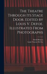 Produktbild: The Theatre Through its Stage Door. Edited by Louis V. Defoe. Illustrated From Photographs