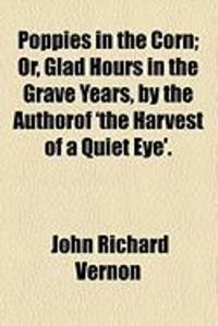 Produktbild: Poppies in the Corn; Or, Glad Hours in the Grave Years, by the Authorof 'The Harvest of a Quiet Eye'.