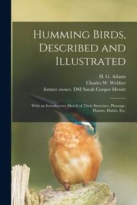 Produktbild: Humming Birds, Described and Illustrated: With an Introductory Sketch of Their Structure, Plumage, Haunts, Habits, Etc.