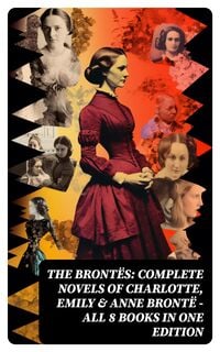 Produktbild: The Bront&euml;s: Complete Novels of Charlotte, Emily & Anne Bront&euml; - All 8 Books in One Edition