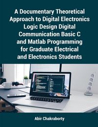 Produktbild: A Documentary Theoretical Approach to Digital Electronics Logic Design Digital Communication Basic C and Matlab Programming for Graduate Electrical an