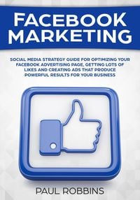 Produktbild: Facebook Marketing: Social Media Strategy Guide for Optimizing Your Facebook Advertising Page, Getting Lots of Likes and Creating Ads That Produce Pow