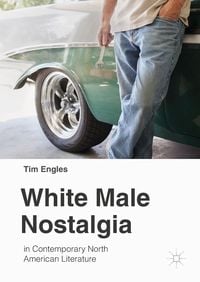 Produktbild: White Male Nostalgia in Contemporary North American Literature