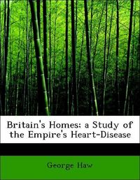 Produktbild: Haw, G: Britain's Homes; a Study of the Empire's Heart-Disea