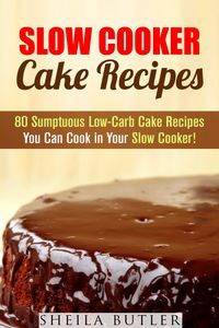Produktbild: Slow Cooker Cake Recipes: 80 Sumptuous Low-Carb Cake Recipes You Can Cook in Your Slow Cooker! (Healthy Slow Cooker)