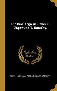 Produktbild: Die Insel Cypern ... von F. Unger und T. Kotschy.