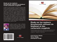 Produktbild: &Eacute;tude sur les moteurs bicarburants utilisant du biodiesel et des carburants oxyg&eacute;n&eacute;s