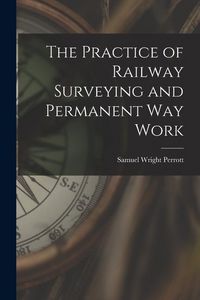 Produktbild: The Practice of Railway Surveying and Permanent Way Work