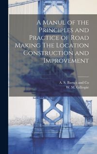 Produktbild: A Manul of the Principles and Practice of Road Making The Location Construction and Improvement