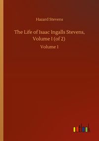 Produktbild: The Life of Isaac Ingalls Stevens, Volume I (of 2)