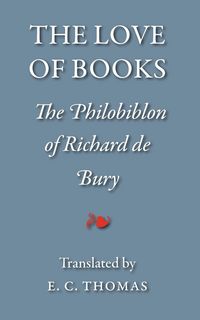 Produktbild: The Love of Books, being the Philobiblon of Richard de Bury