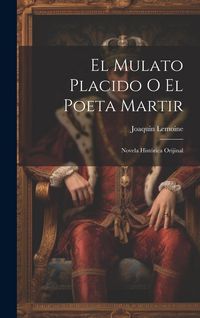 Produktbild: El Mulato Placido O El Poeta Martir: Novela Hist&oacute;rica Orijinal