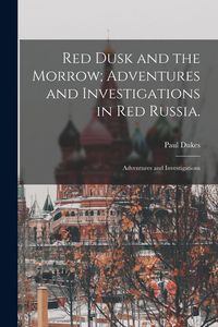 Produktbild: Red Dusk and the Morrow; Adventures and Investigations in Red Russia.: Adventures and Investigations