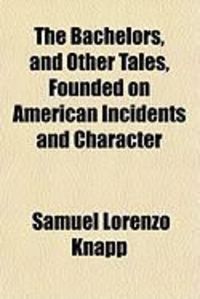 Produktbild: The Bachelors, and Other Tales, Founded on American Incidents and Character