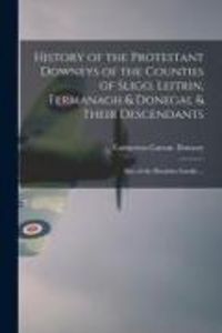 Produktbild: History of the Protestant Downeys of the Counties of Sligo, Leitrin, Fermanagh & Donegal & Their Descendants; Also of the Hawksby Family ...