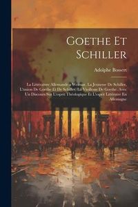 Produktbild: Goethe Et Schiller: La Litt&eacute;rature Allemande a Weimar, La Jeunesse De Schiller, L'union De Goethe Et De Schiller, La Vieillesse De Goethe,