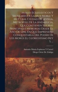 Produktbild: Anales Eclesi&aacute;sticos Y Seculares De La Muy Noble Y Muy Leal Ciudad De Sevilla, Metr&oacute;poli De La Andalucia, Que Contienen Sus Mas Principales Memorias D